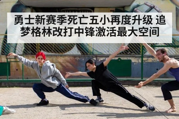 勇士新赛季死亡五小再度升级 追梦格林改打中锋激活最大空间