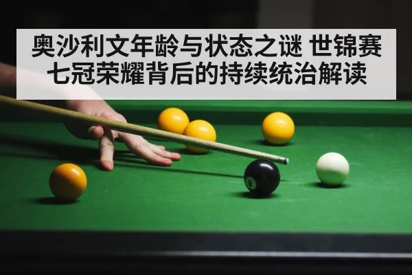 奥沙利文年龄与状态之谜 世锦赛七冠荣耀背后的持续统治解读