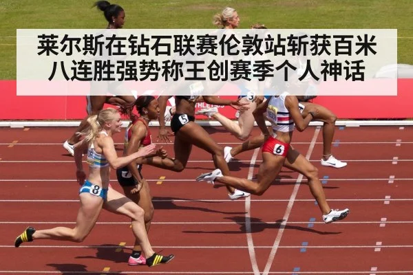 莱尔斯在钻石联赛伦敦站斩获百米八连胜强势称王创赛季个人神话